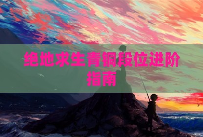 绝地求生青铜段位进阶指南